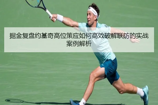 掘金复盘约基奇高位策应如何高效破解联防的实战案例解析 | kaiyun