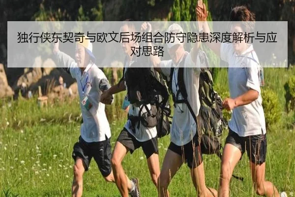 独行侠东契奇与欧文后场组合防守隐患深度解析与应对思路（kaiyun）